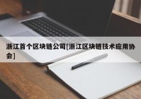 浙江首个区块链公司[浙江区块链技术应用协会]