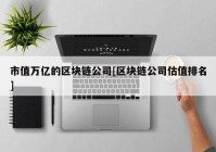 市值万亿的区块链公司[区块链公司估值排名]