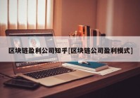 区块链盈利公司知乎[区块链公司盈利模式]