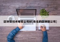 区块链技术哪家公司好[有名的区块链公司]