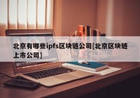 北京有哪些ipfs区块链公司[北京区块链上市公司]