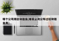 哪个公司用区块链接[哪家公司公布过区块链业务]