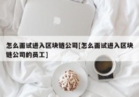 怎么面试进入区块链公司[怎么面试进入区块链公司的员工]