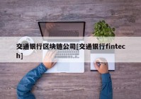 交通银行区块链公司[交通银行fintech]