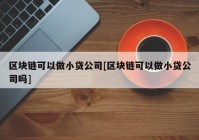 区块链可以做小贷公司[区块链可以做小贷公司吗]