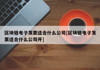 区块链电子发票适合什么公司[区块链电子发票适合什么公司开]